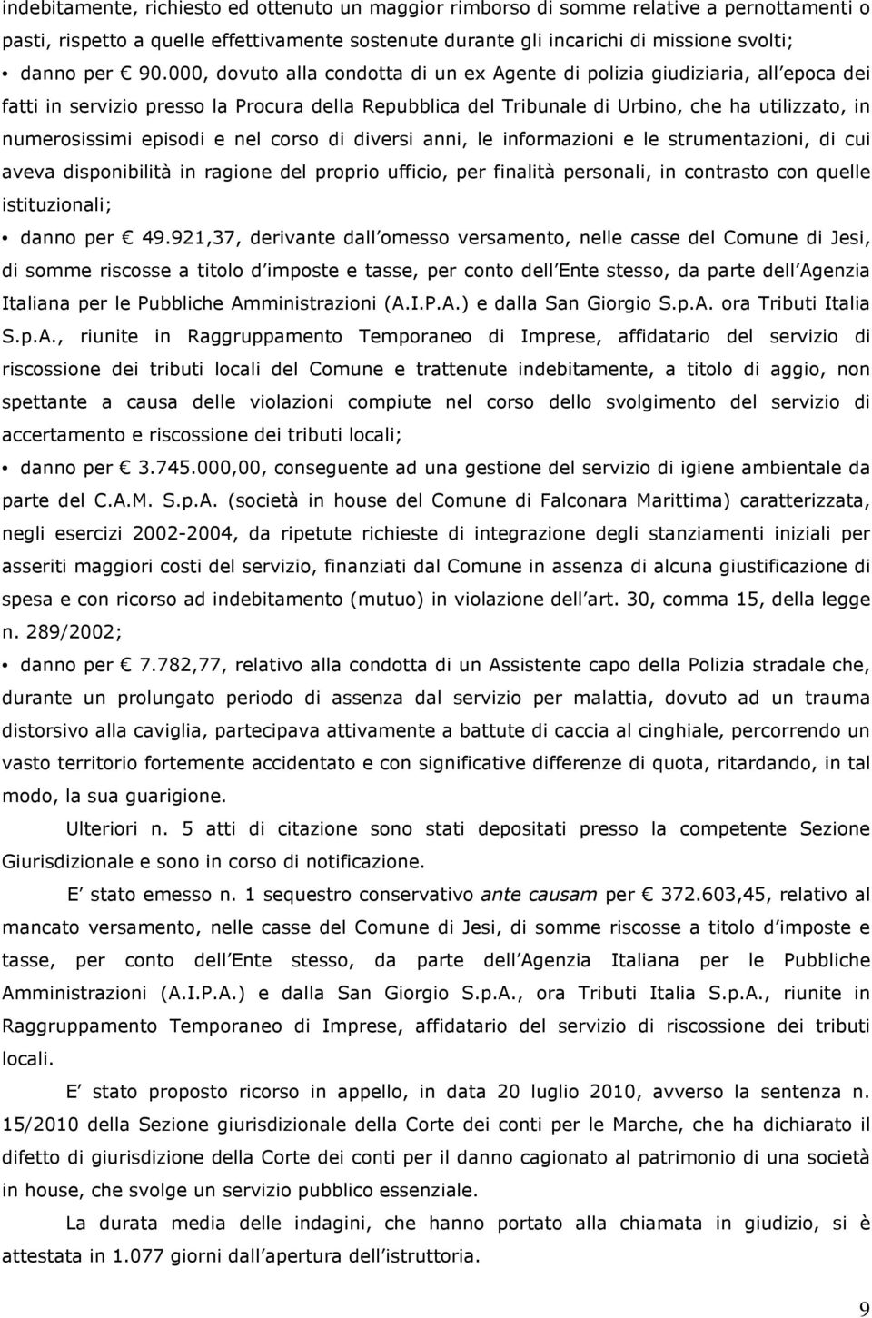 episodi e nel corso di diversi anni, le informazioni e le strumentazioni, di cui aveva disponibilità in ragione del proprio ufficio, per finalità personali, in contrasto con quelle istituzionali;