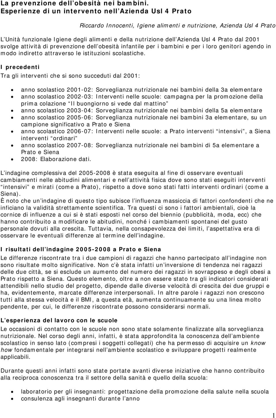 4 Prato dal 2001 svolge attività di prevenzione dell obesità infantile per i bambini e per i loro genitori agendo in modo indiretto attraverso le istituzioni scolastiche.