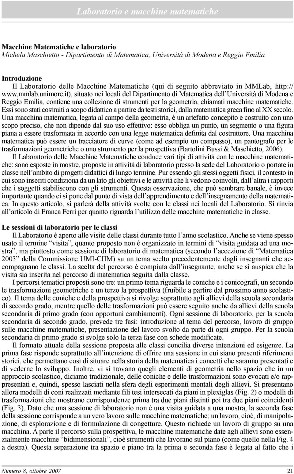 it), situato nei locali del Dipartimento di Matematica dell Università di Modena e Reggio Emilia, contiene una collezione di strumenti per la geometria, chiamati macchine matematiche.