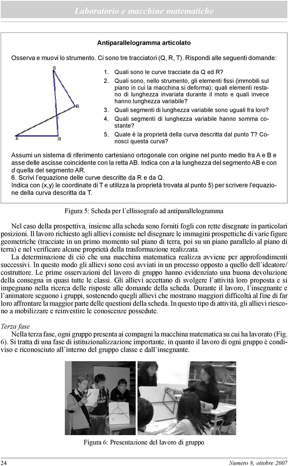 variabile? 3. Quali segmenti di lunghezza variabile sono uguali fra loro? 4. Quali segmenti di lunghezza variabile hanno somma costante? 5. Quale è la proprietà della curva descritta dal punto T?