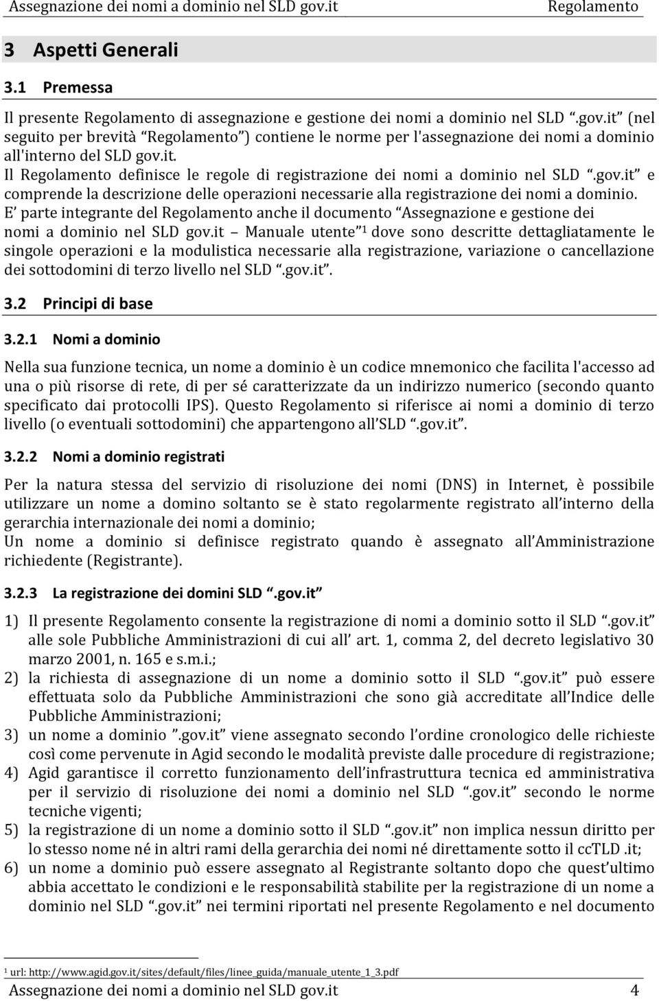 it. Il definisce le regole di registrazione dei nomi a dominio nel SLD.gov.it e comprende la descrizione delle operazioni necessarie alla registrazione dei nomi a dominio.