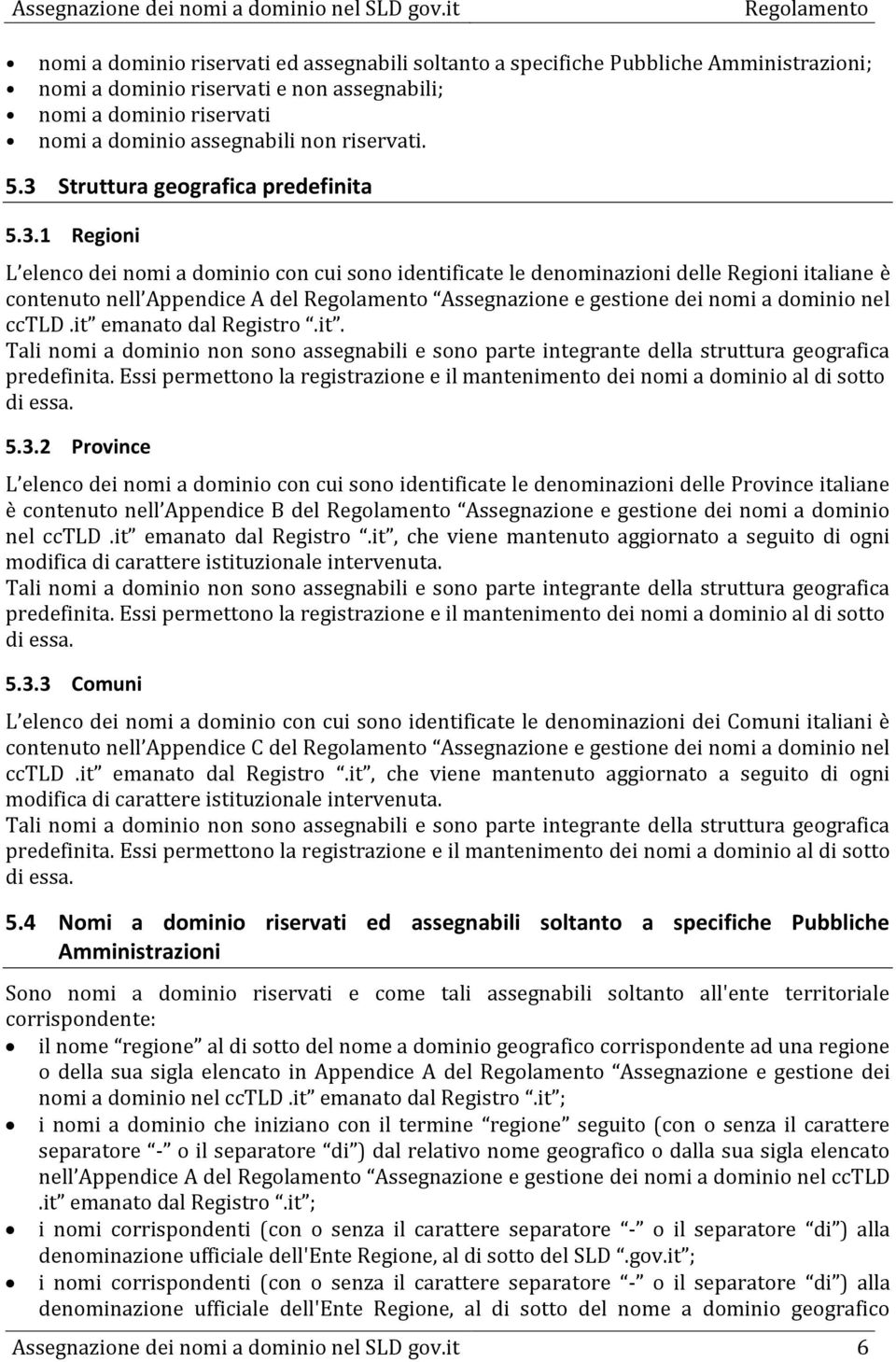 it emanato dal Registro.it. Tali nomi a dominio non sono assegnabili e sono parte integrante della struttura geografica predefinita.