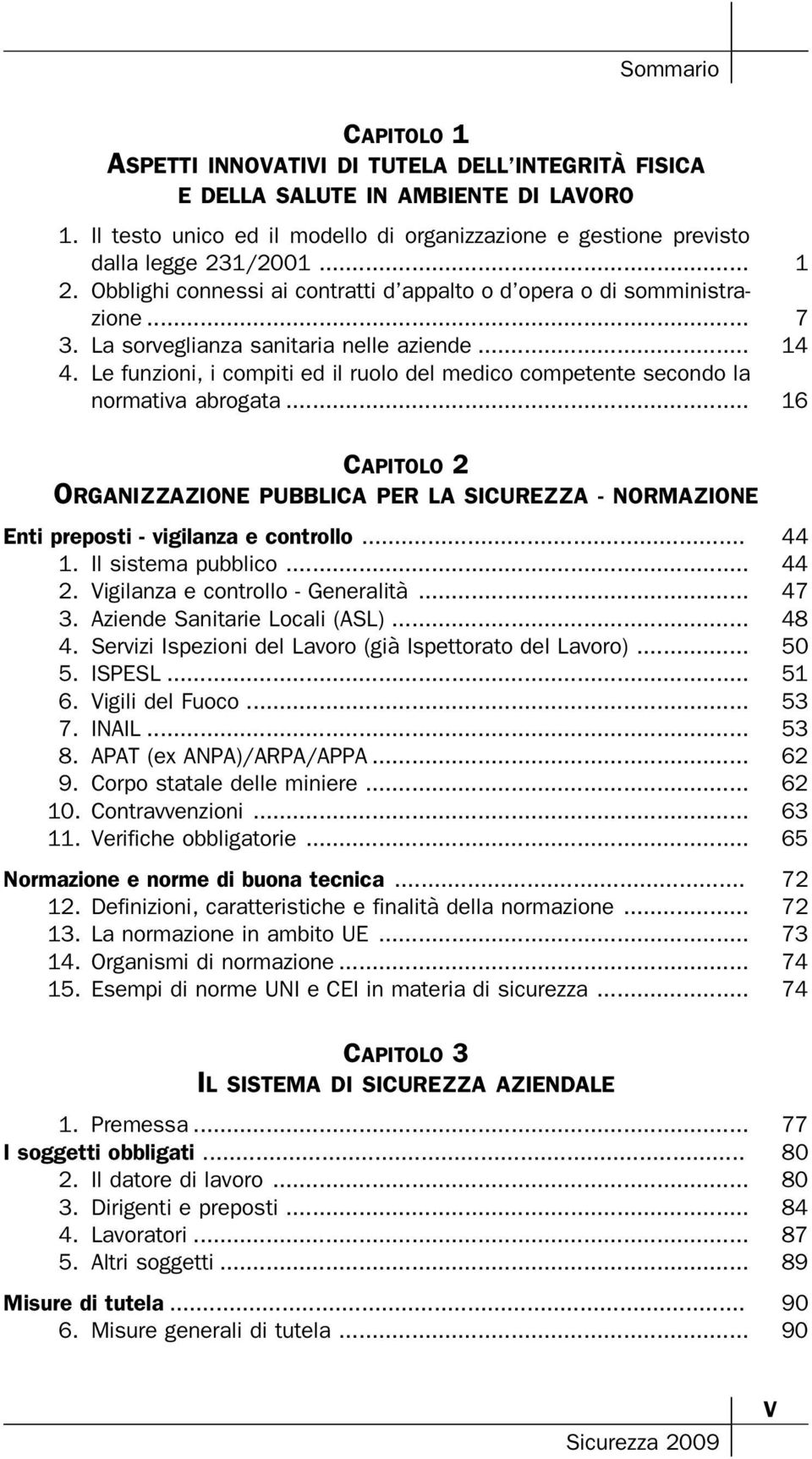 Le funzioni, i compiti ed il ruolo del medico competente secondo la normativa abrogata... 16 CAPITOLO 2 ORGANIZZAZIONE PUBBLICA PER LA SICUREZZA - NORMAZIONE Enti preposti - vigilanza e controllo.