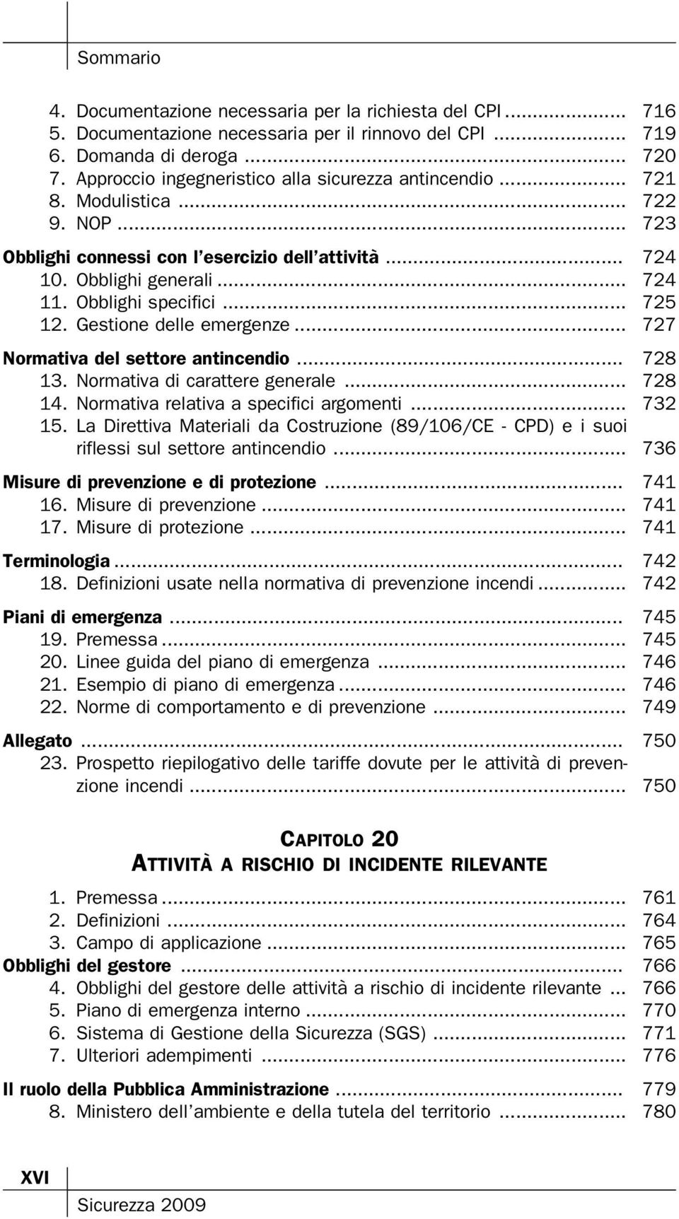 Obblighi specifici... 725 12. Gestione delle emergenze... 727 Normativa del settore antincendio... 728 13. Normativa di carattere generale... 728 14. Normativa relativa a specifici argomenti... 732 15.