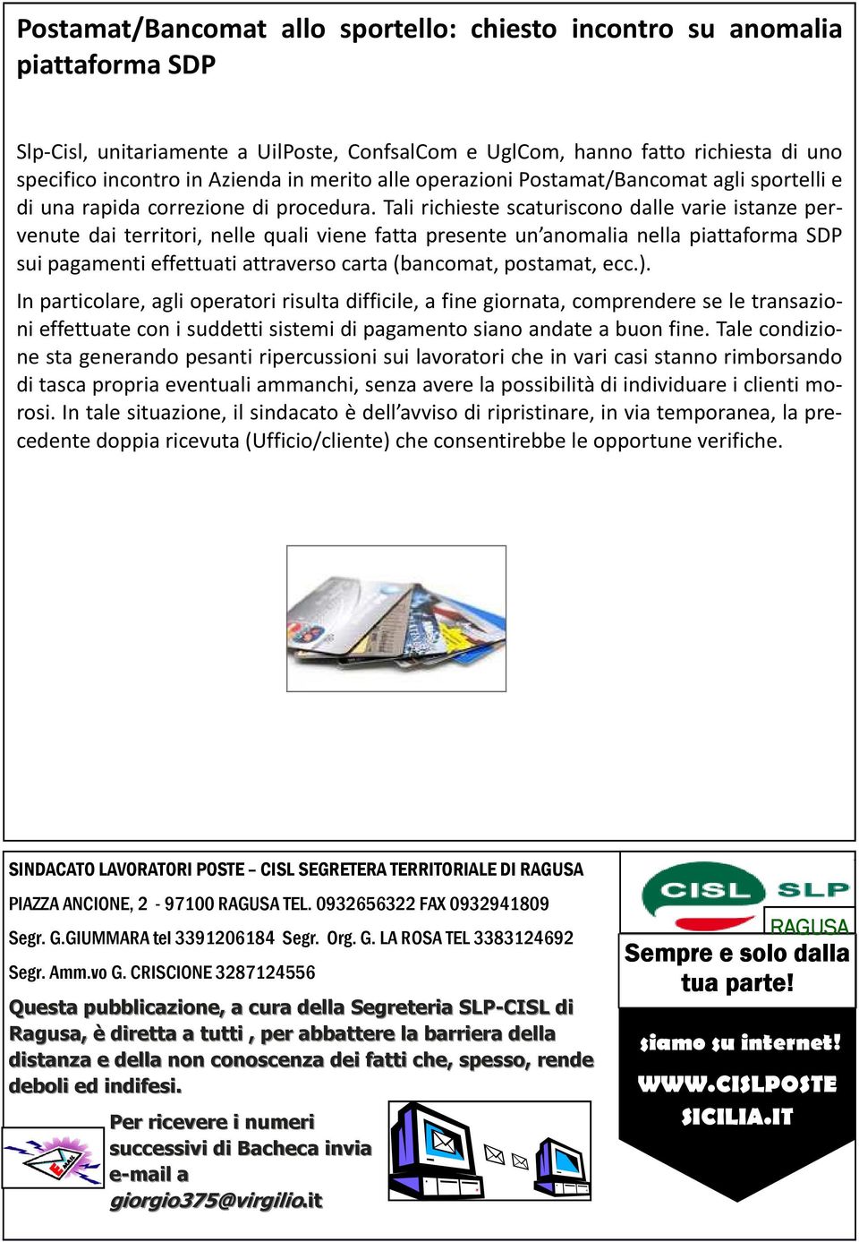 Tali richieste scaturiscono dalle varie istanze pervenute dai territori, nelle quali viene fatta presente un anomalia nella piattaforma SDP sui pagamenti effettuati attraverso carta (bancomat,