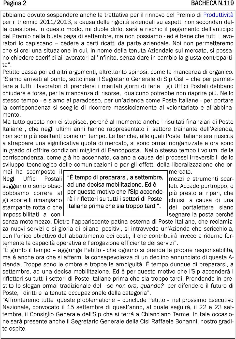 In questo modo, mi duole dirlo, sarà a rischio il pagamento dell'anticipo del Premio nella busta paga di settembre, ma non possiamo - ed è bene che tutti i lavoratori lo capiscano cedere a certi