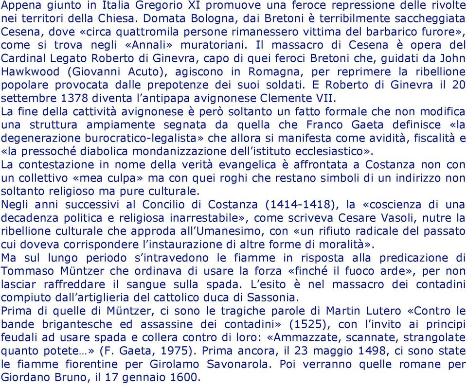 Il massacro di Cesena è opera del Cardinal Legato Roberto di Ginevra, capo di quei feroci Bretoni che, guidati da John Hawkwood (Giovanni Acuto), agiscono in Romagna, per reprimere la ribellione