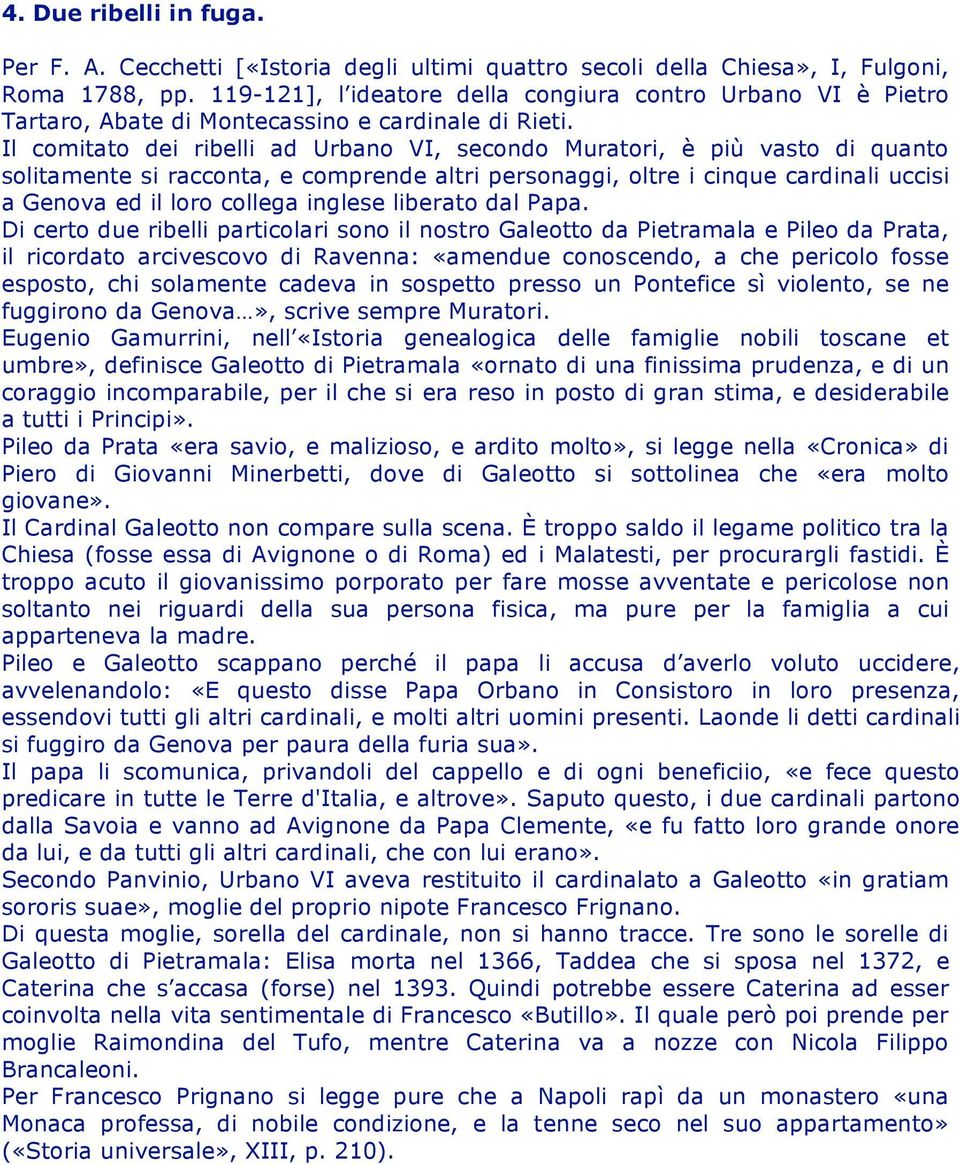 Il comitato dei ribelli ad Urbano VI, secondo Muratori, è più vasto di quanto solitamente si racconta, e comprende altri personaggi, oltre i cinque cardinali uccisi a Genova ed il loro collega