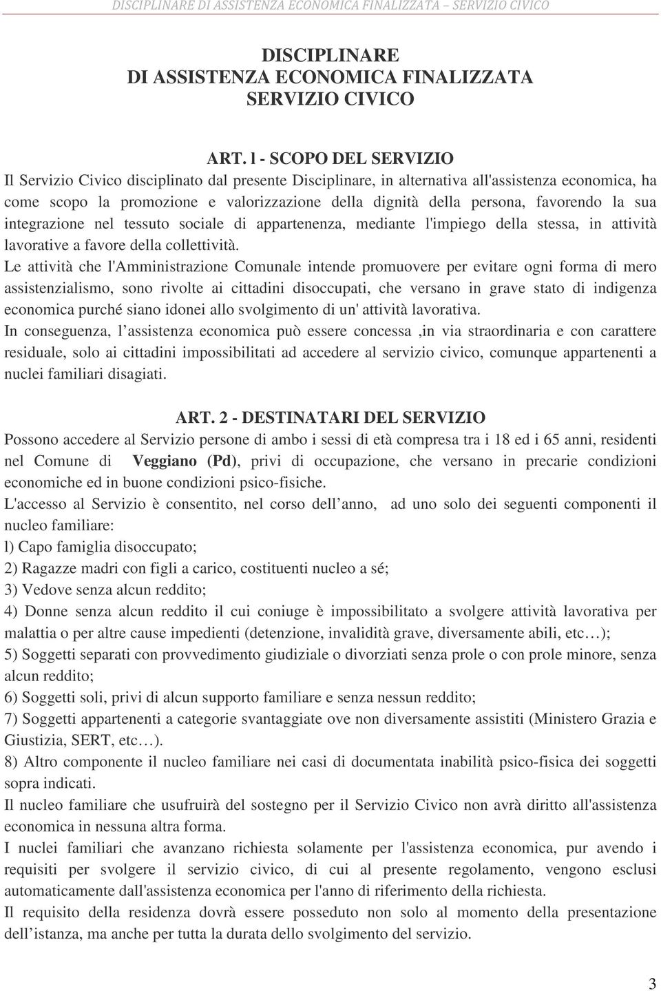 favorendo la sua integrazione nel tessuto sociale di appartenenza, mediante l'impiego della stessa, in attività lavorative a favore della collettività.