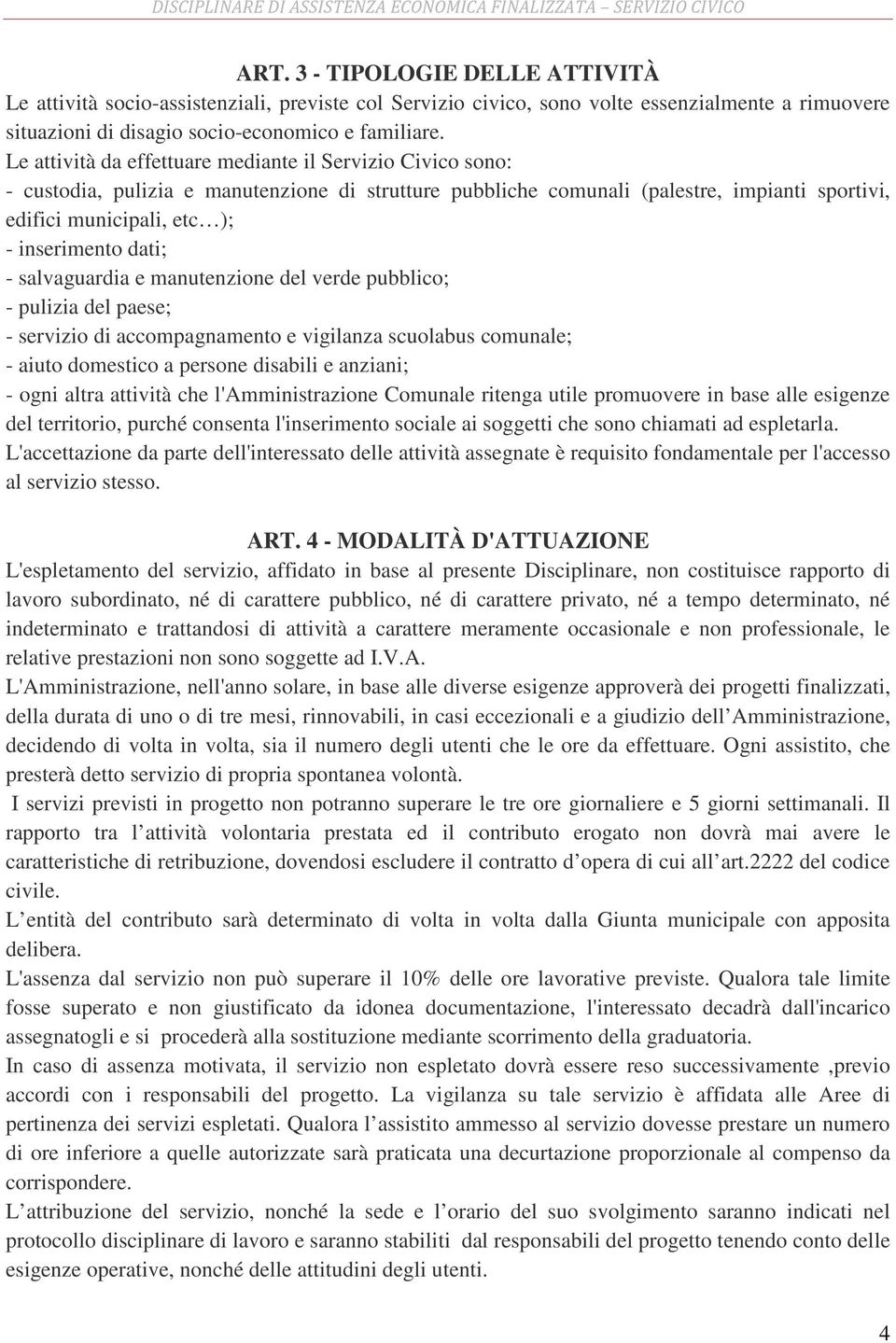 dati; - salvaguardia e manutenzione del verde pubblico; - pulizia del paese; - servizio di accompagnamento e vigilanza scuolabus comunale; - aiuto domestico a persone disabili e anziani; - ogni altra