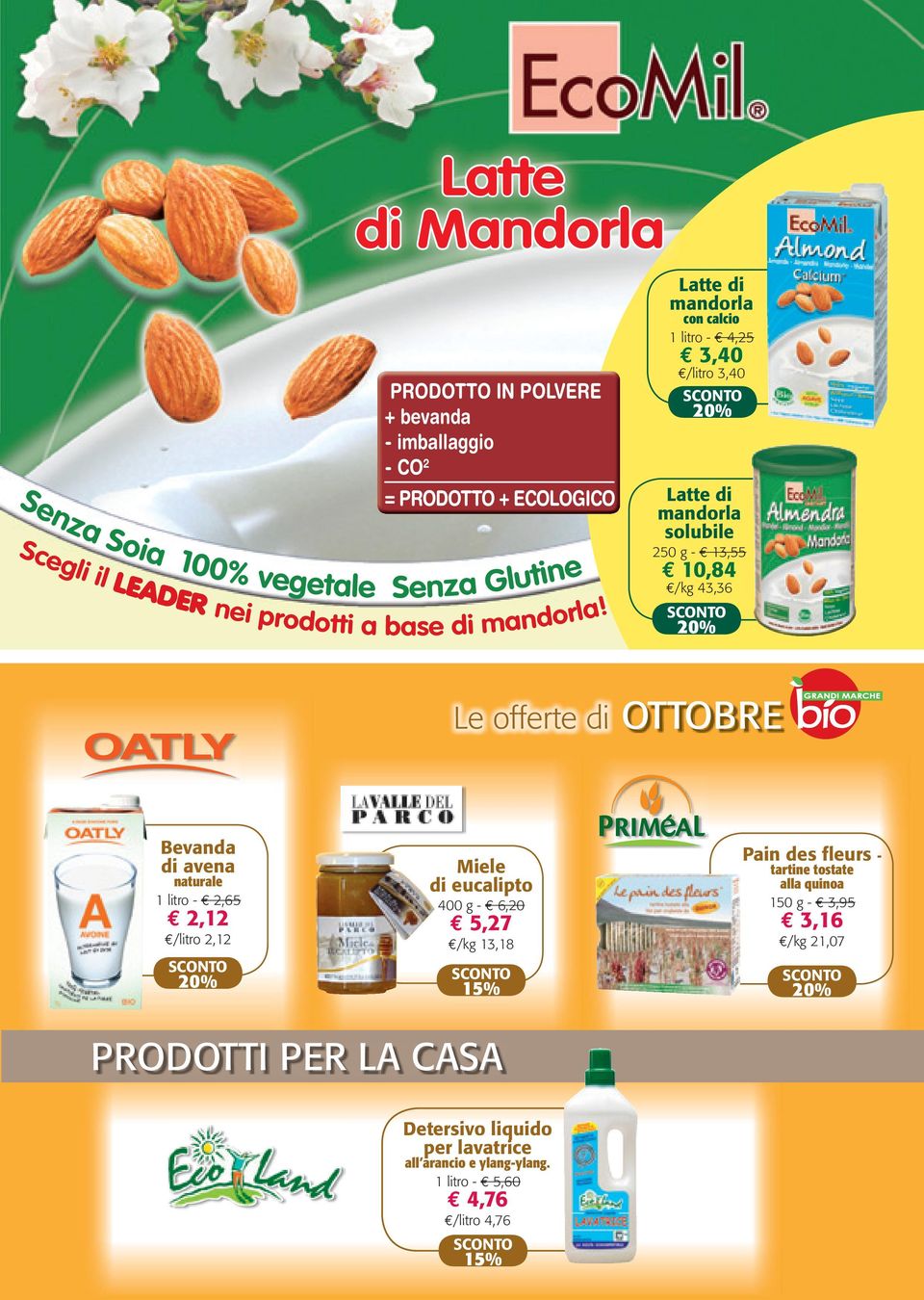 Latte di mandorla con calcio 1 litro - 4,25 3,40 /litro 3,40 Latte di mandorla solubile 250 g - 13,55 10,84 /kg 43,36 Le offerte di Bevanda di avena