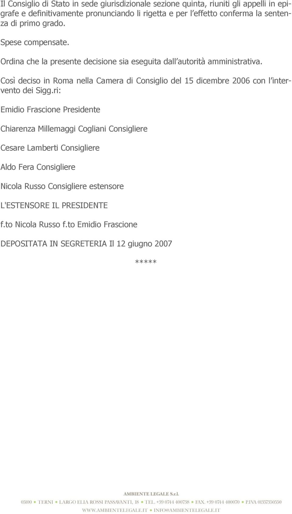 Così deciso in Roma nella Camera di Consiglio del 15 dicembre 2006 con l intervento dei Sigg.