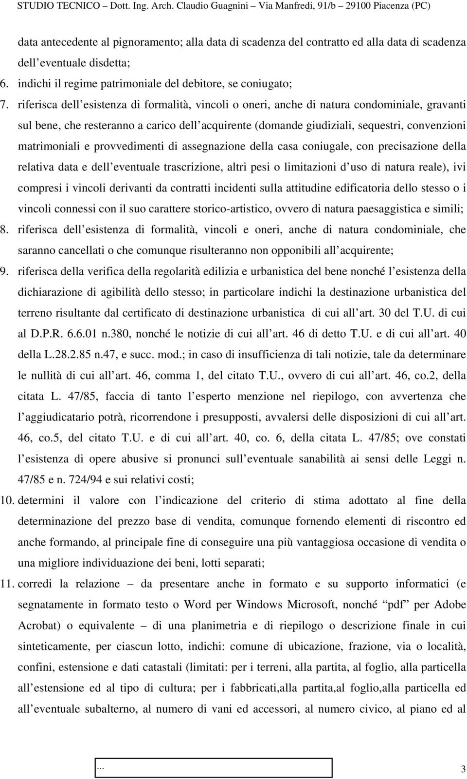 matrimoniali e provvedimenti di assegnazione della casa coniugale, con precisazione della relativa data e dell eventuale trascrizione, altri pesi o limitazioni d uso di natura reale), ivi compresi i