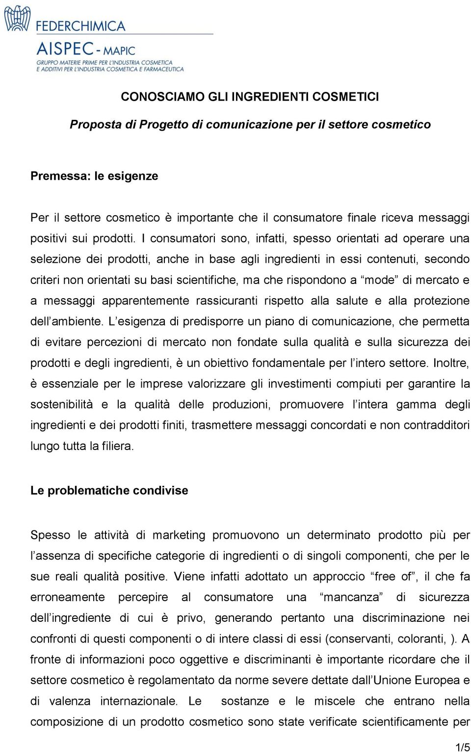 I consumatori sono, infatti, spesso orientati ad operare una selezione dei prodotti, anche in base agli ingredienti in essi contenuti, secondo criteri non orientati su basi scientifiche, ma che