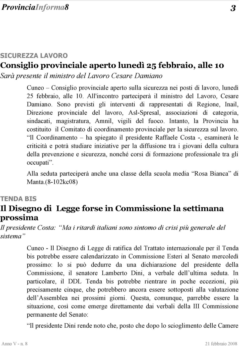 Sono previsti gli interventi di rappresentati di Regione, Inail, Direzione provinciale del lavoro, Asl-Spresal, associazioni di categoria, sindacati, magistratura, Amnil, vigili del fuoco.