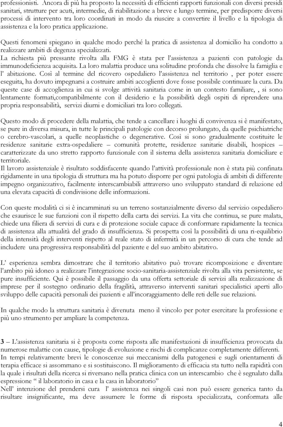 diversi processi di intervento tra loro coordinati in modo da riuscire a convertire il livello e la tipologia di assistenza e la loro pratica applicazione.