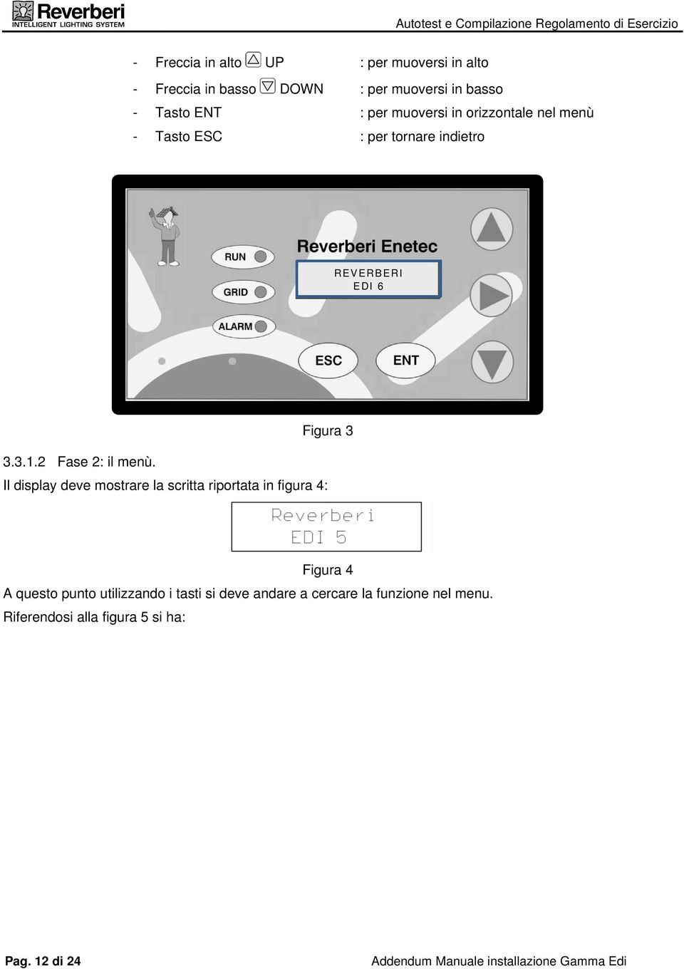 Figura 3 Il display deve mostrare la scritta riportata in figura 4: Figura 4 A questo punto utilizzando i tasti si