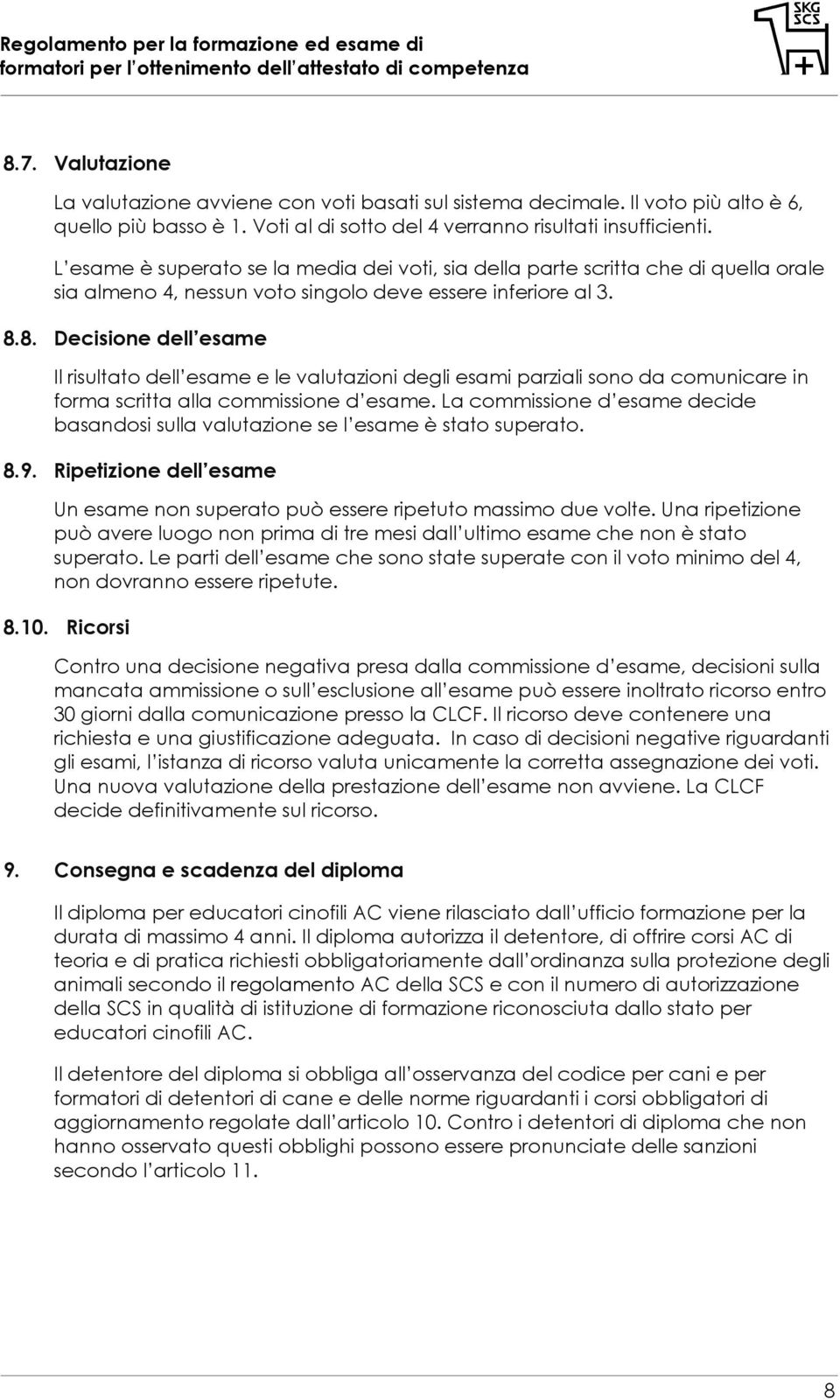 8. Decisione dell esame Il risultato dell esame e le valutazioni degli esami parziali sono da comunicare in forma scritta alla commissione d esame.