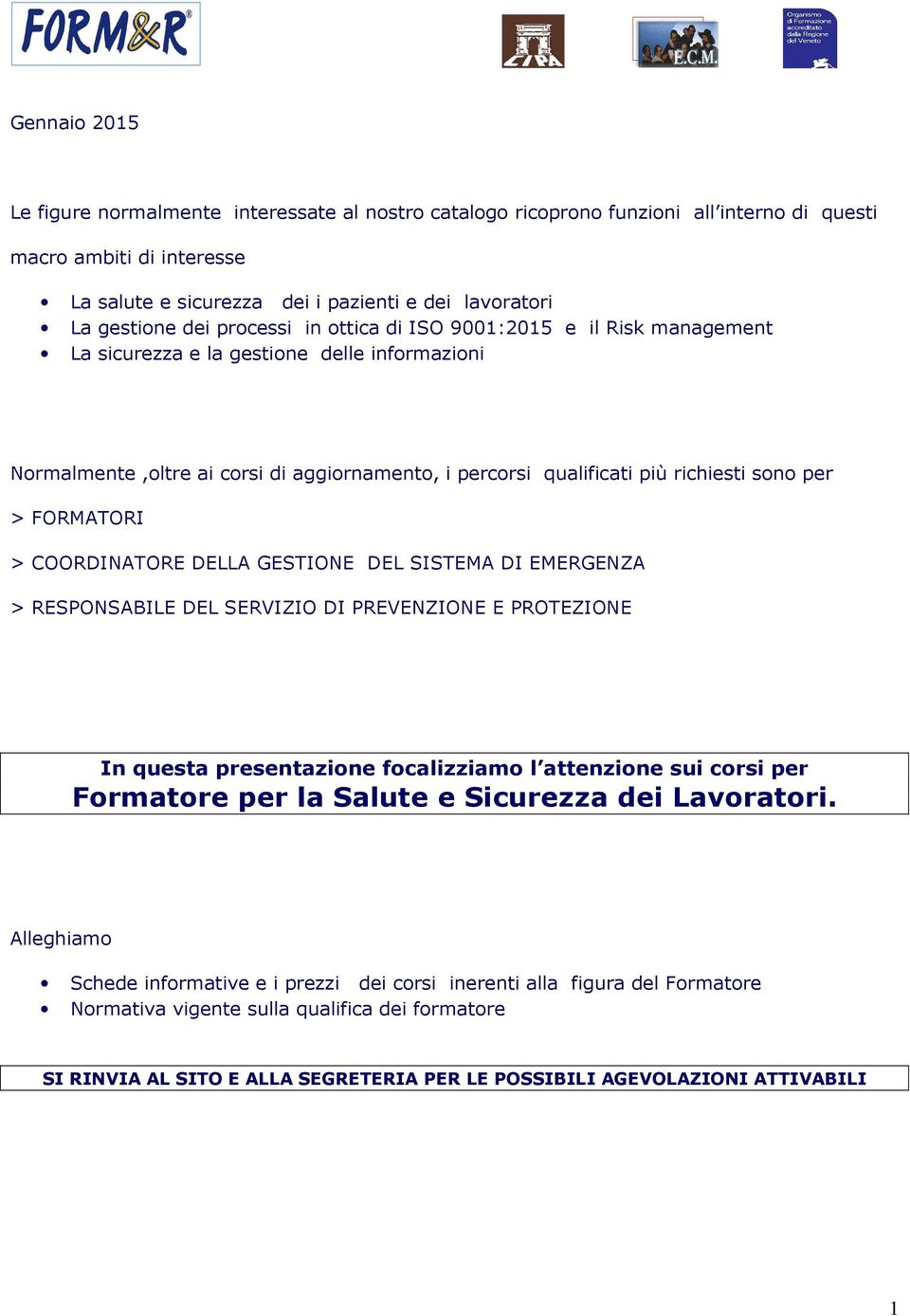 FORMATORI > COORDINATORE DELLA GESTIONE DEL SISTEMA DI EMERGENZA > RESPONSABILE DEL SERVIZIO DI PREVENZIONE E PROTEZIONE In questa presentazione focalizziamo l attenzione sui corsi per Formatore per