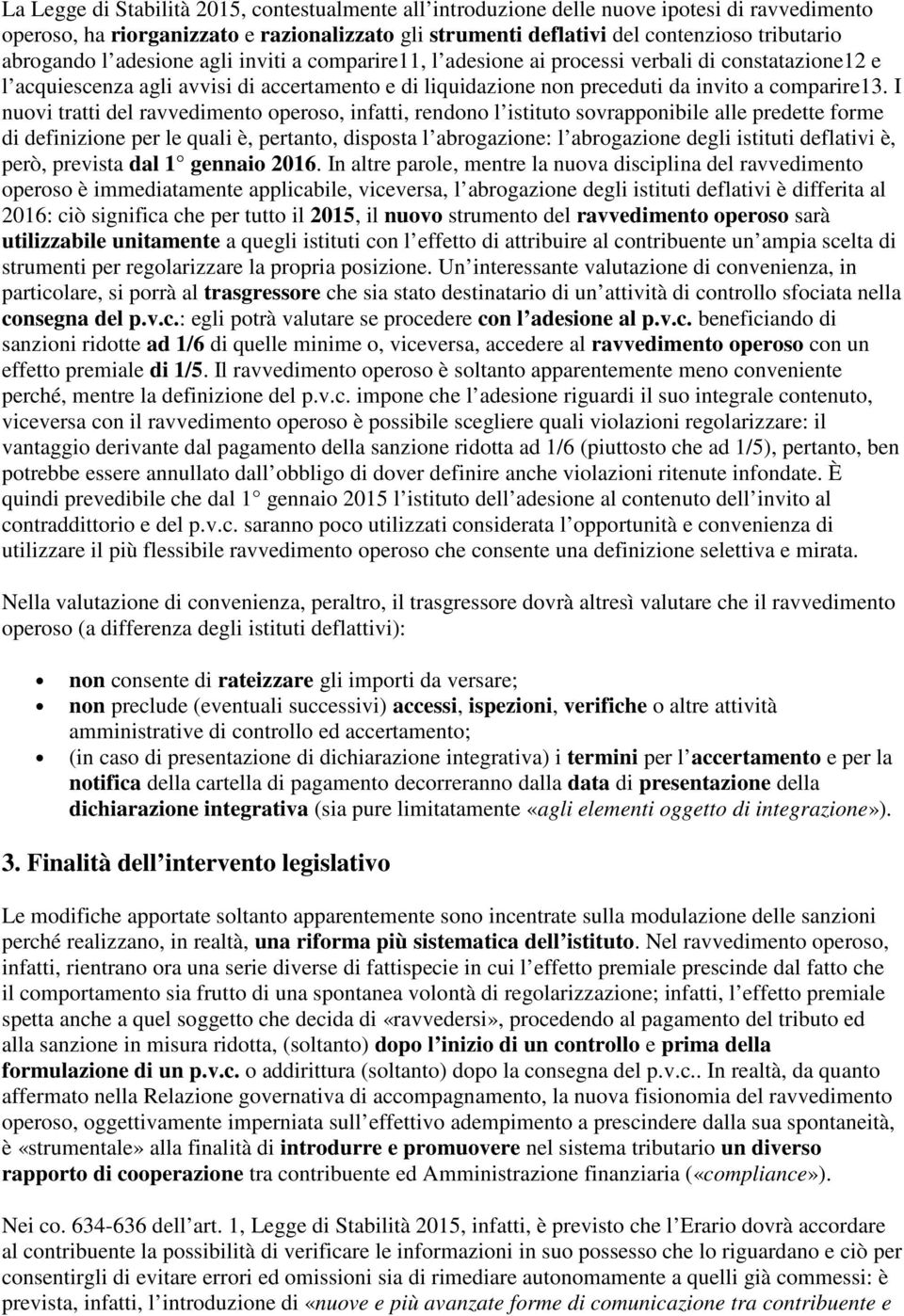 I nuovi tratti del ravvedimento operoso, infatti, rendono l istituto sovrapponibile alle predette forme di definizione per le quali è, pertanto, disposta l abrogazione: l abrogazione degli istituti