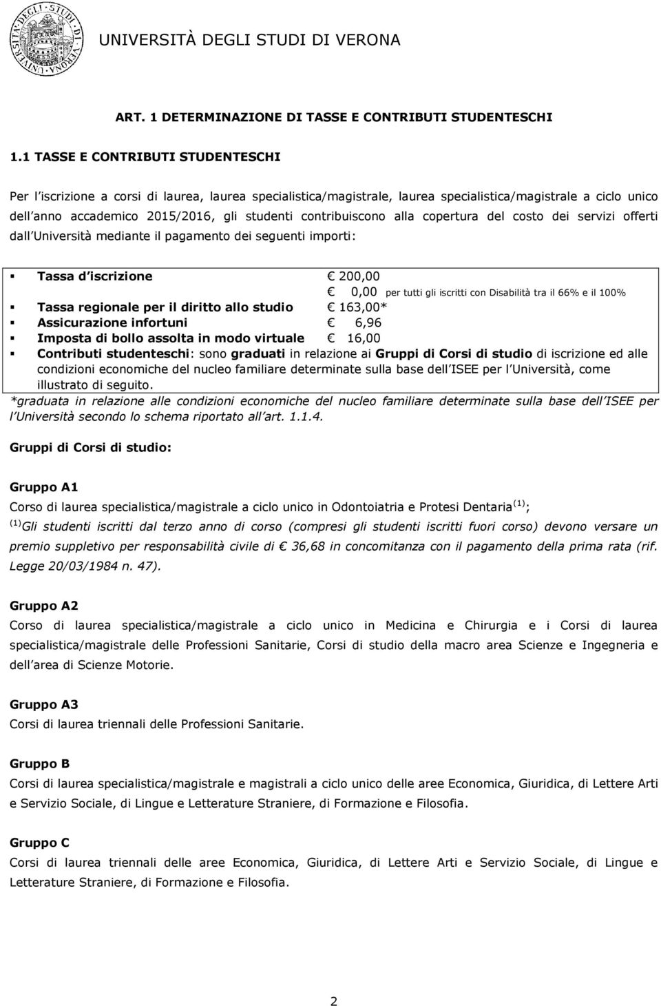 contribuiscono alla copertura del costo dei servizi offerti dall Università mediante il pagamento dei seguenti importi: Tassa d iscrizione Tassa regionale per il diritto allo studio Assicurazione