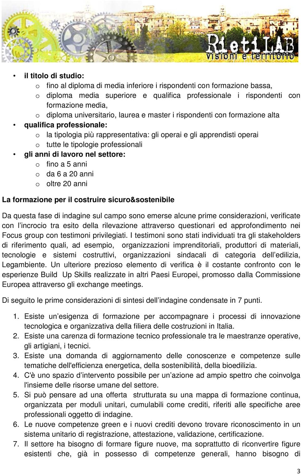 gli anni di lavoro nel settore: o fino a 5 anni o da 6 a 20 anni o oltre 20 anni La formazione per il costruire sicuro&sostenibile Da questa fase di indagine sul campo sono emerse alcune prime