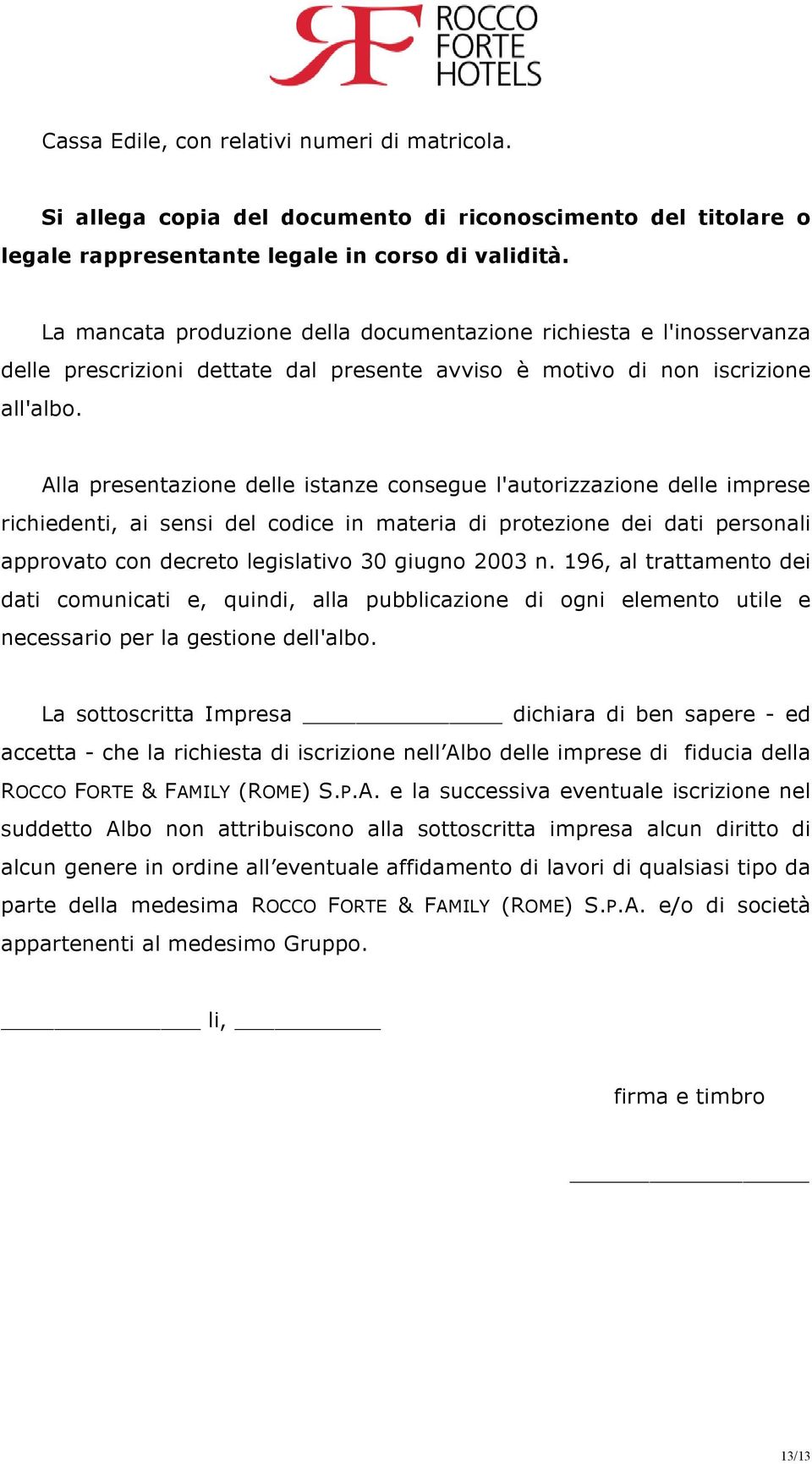 Alla presentazione delle istanze consegue l'autorizzazione delle imprese richiedenti, ai sensi del codice in materia di protezione dei dati personali approvato con decreto legislativo 30 giugno 2003