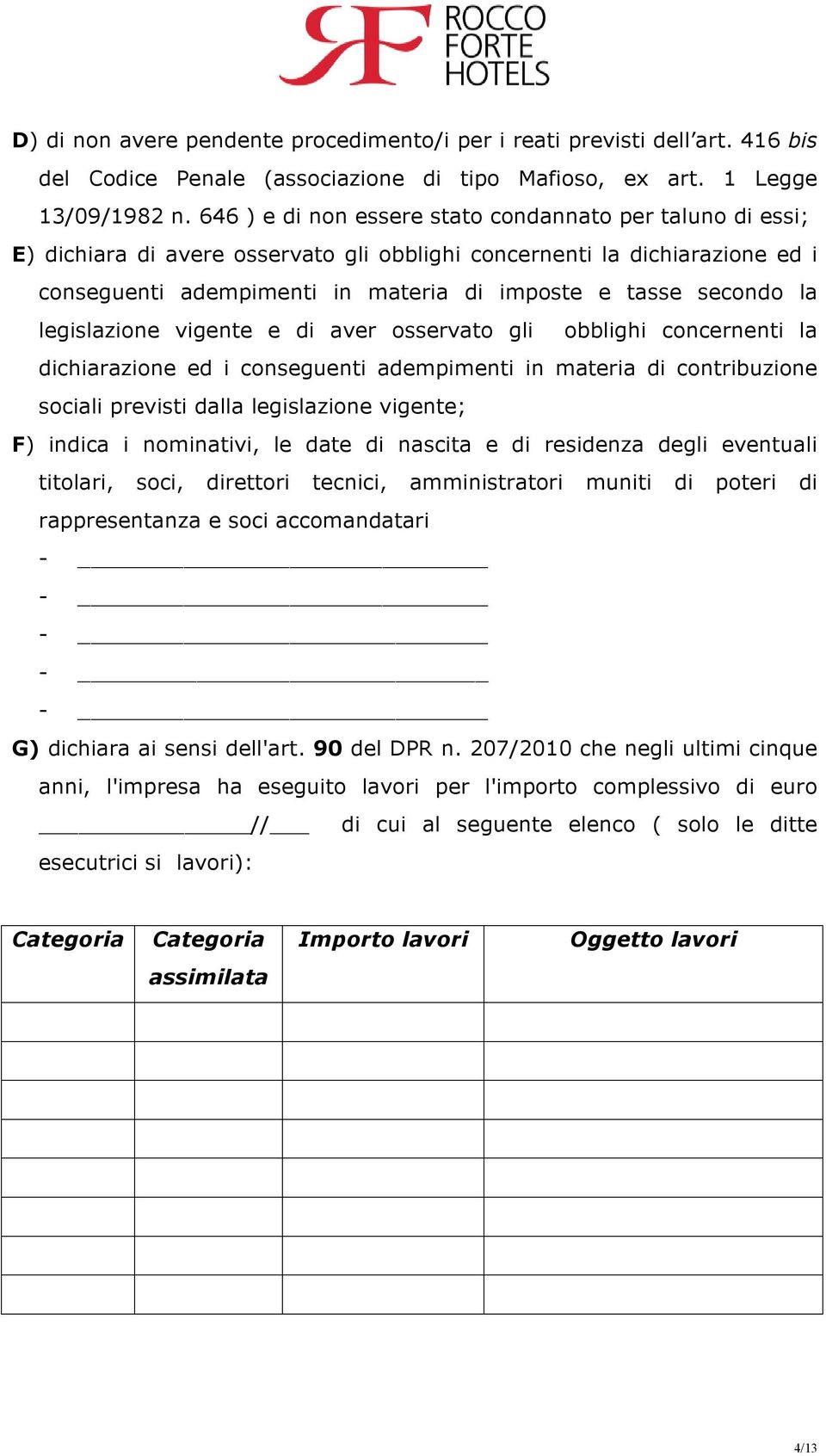 la legislazione vigente e di aver osservato gli obblighi concernenti la dichiarazione ed i conseguenti adempimenti in materia di contribuzione sociali previsti dalla legislazione vigente; F) indica i