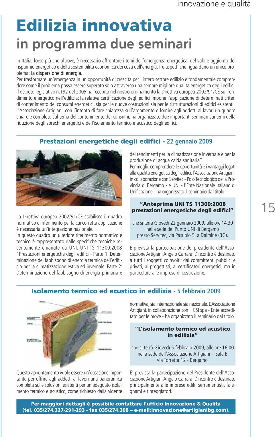 Per trasformare un emergenza in un opportunità di crescita per l intero settore edilizio è fondamentale comprendere come il problema possa essere superato solo attraverso una sempre migliore qualità