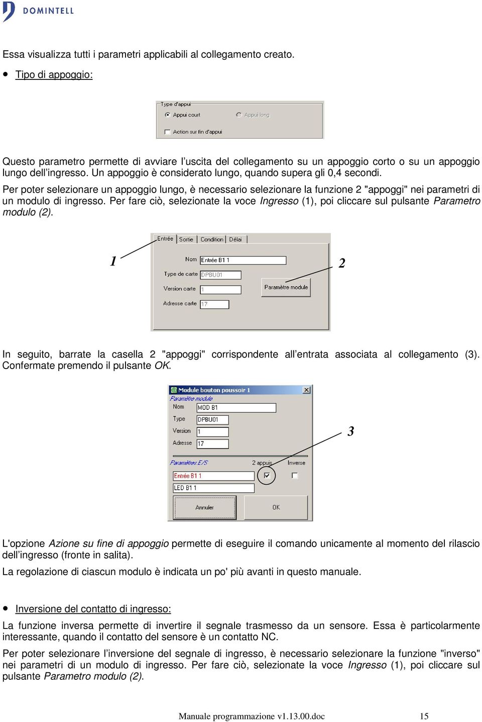 Un appoggio è considerato lungo, quando supera gli 0,4 secondi. Per poter selezionare un appoggio lungo, è necessario selezionare la funzione 2 "appoggi" nei parametri di un modulo di ingresso.