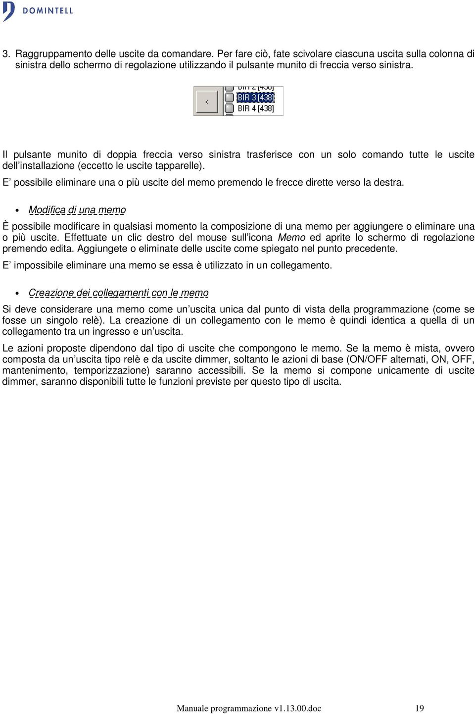 Il pulsante munito di doppia freccia verso sinistra trasferisce con un solo comando tutte le uscite dell installazione (eccetto le uscite tapparelle).