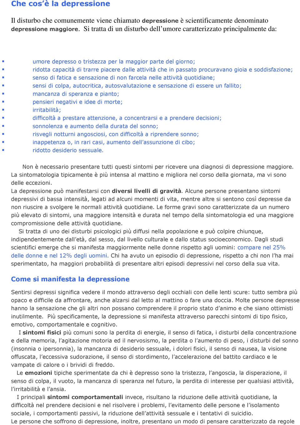 procuravano gioia e soddisfazione; senso di fatica e sensazione di non farcela nelle attività quotidiane; sensi di colpa, autocritica, autosvalutazione e sensazione di essere un fallito; mancanza di