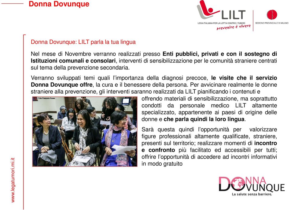 Verranno sviluppati temi quali l importanza della diagnosi precoce, le visite che il servizio Donna Dovunque offre, la cura e il benessere della persona.