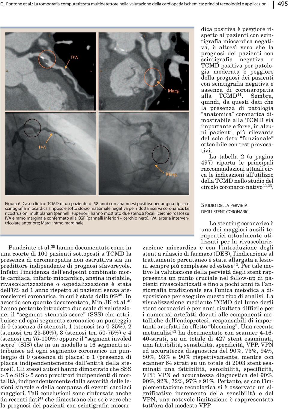 Infatti l incidenza dell endpoint combinato morte cardiaca, infarto miocardico, angina instabile, rivascolarizzazione o ospedalizzazione è stata dell 8% ad 1 anno rispetto ai pazienti senza