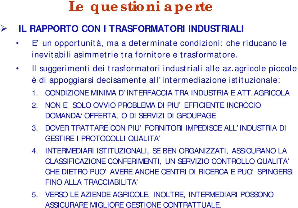 AGRICOLA 2. NON E SOLO OVVIO PROBLEMA DI PIU EFFICIENTE INCROCIO DOMANDA/OFFERTA, O DI SERVIZI DI GROUPAGE 3.