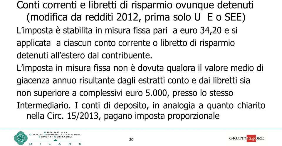 L imposta in misura fissa non è dovuta qualora il valore medio di giacenza annuo risultante dagli estratti conto e dai libretti sia non