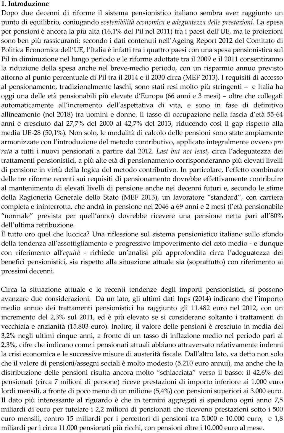 Politica Economica dell UE, l Italia è infatti tra i quattro paesi con una spesa pensionistica sul Pil in diminuzione nel lungo periodo e le riforme adottate tra il 2009 e il 2011 consentiranno la