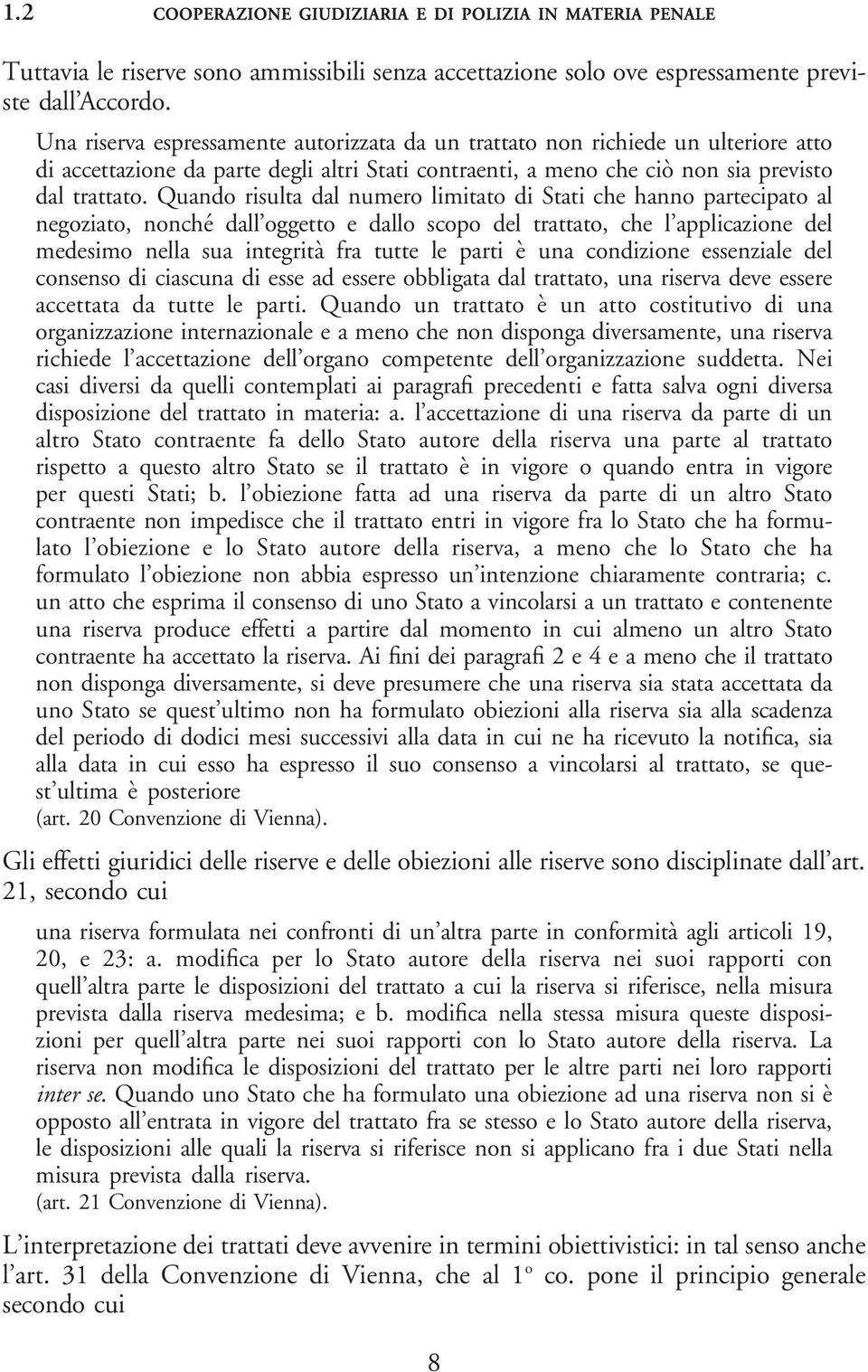 Quando risulta dal numero limitato di Stati che hanno partecipato al negoziato, nonché dall oggetto e dallo scopo del trattato, che l applicazione del medesimo nella sua integrità fra tutte le parti