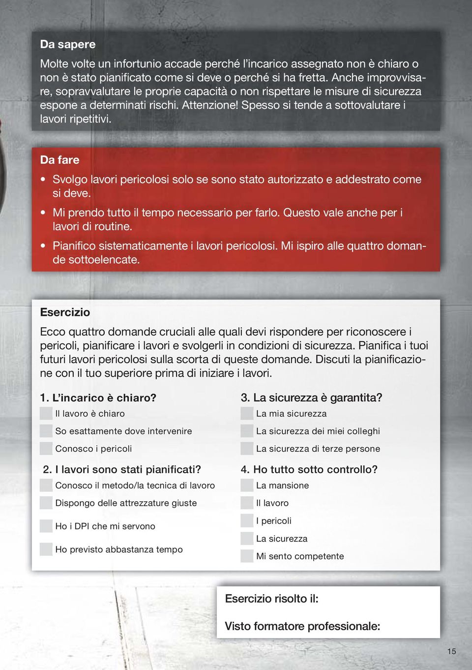 Da fare Svolgo lavori pericolosi solo se sono stato autorizzato e addestrato come si deve. Mi prendo tutto il tempo necessario per farlo. Questo vale anche per i lavori di routine.