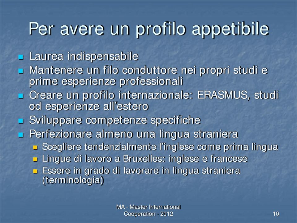 competenze specifiche Perfezionare almeno una lingua straniera Scegliere tendenzialmente l inglese come prima lingua