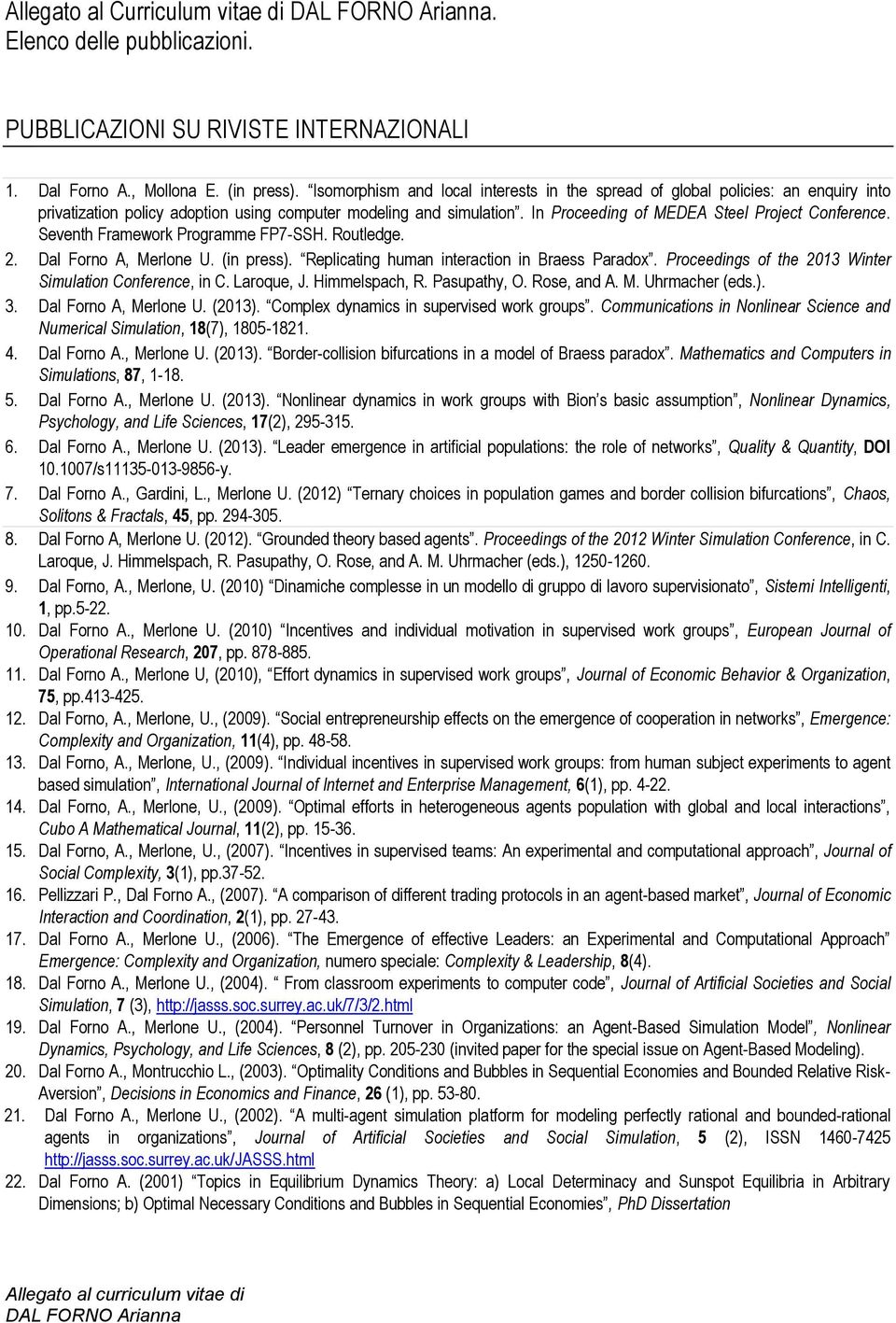 Seventh Framework Programme FP7-SSH. Routledge. 2. Dal Forno A, Merlone U. (in press). Replicating human interaction in Braess Paradox. Proceedings of the 2013 Winter Simulation Conference, in C.