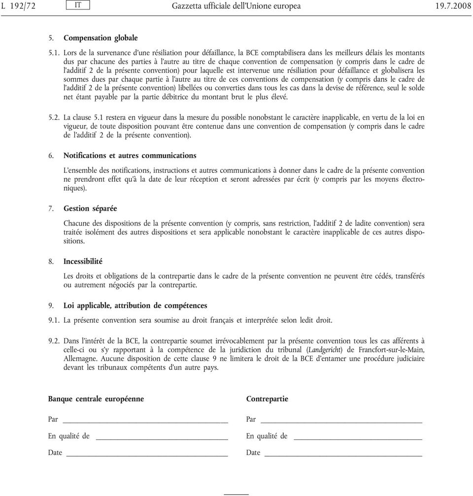 résiliation pour défaillance et globalisera les sommes dues par chaque partie à l autre au titre de ces conventions de compensation (y compris dans le cadre de l additif 2 de la présente convention)