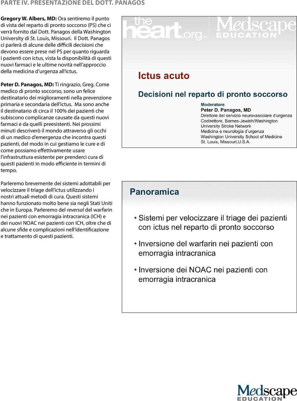 Panagos ci parlerà di alcune delle difficili decisioni che devono essere prese nel PS per quanto riguarda i pazienti con ictus, vista la disponibilità di questi nuovi farmaci e le ultime novità nell