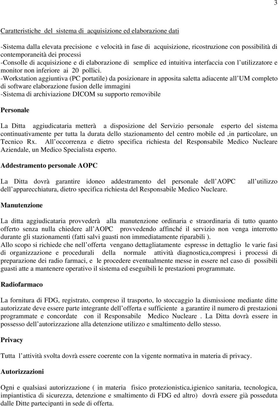 -Workstation aggiuntiva (PC portatile) da posizionare in apposita saletta adiacente all UM completo di software elaborazione fusion delle immagini -Sistema di archiviazione DICOM su supporto