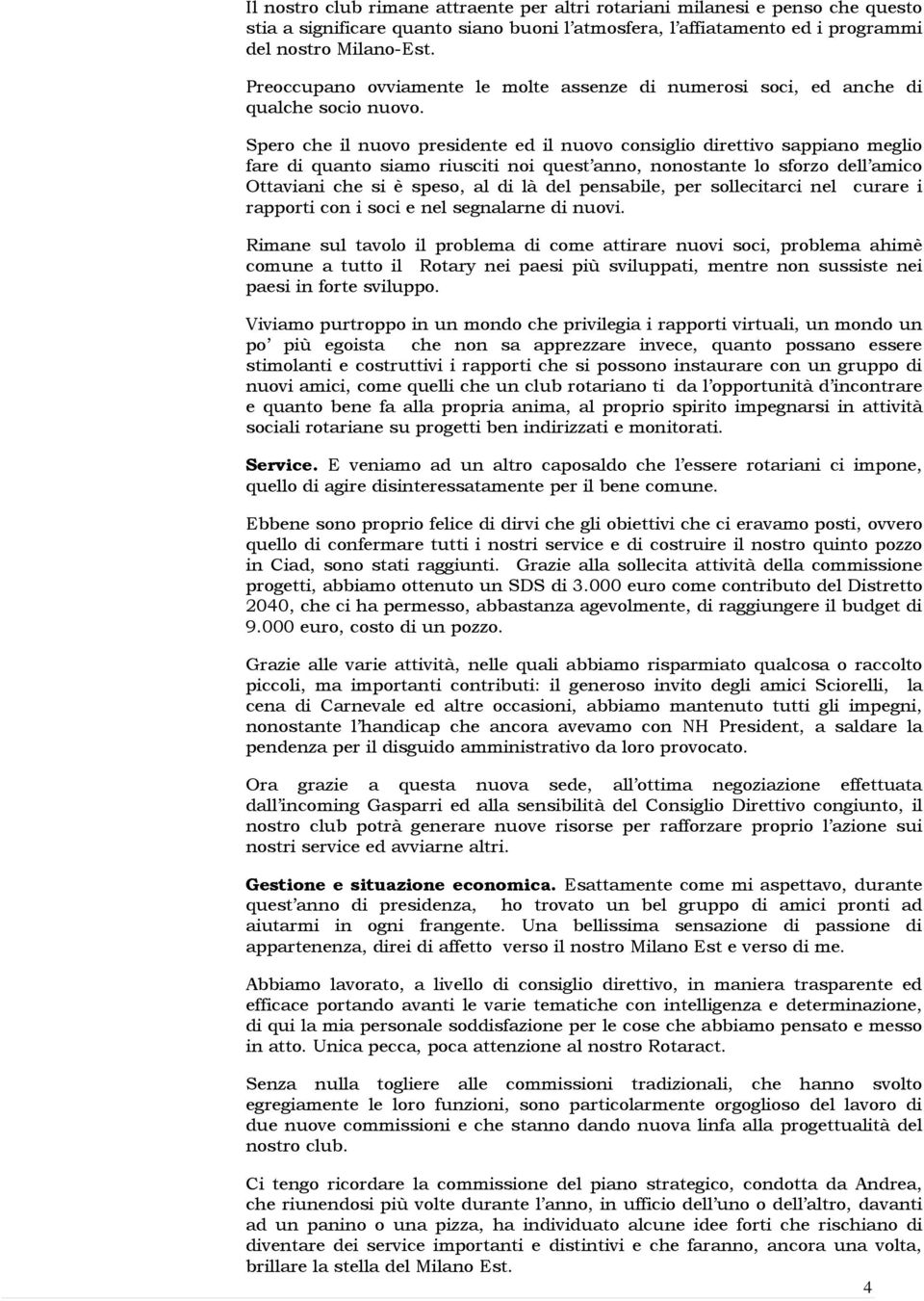 Spero che il nuovo presidente ed il nuovo consiglio direttivo sappiano meglio fare di quanto siamo riusciti noi quest anno, nonostante lo sforzo dell amico Ottaviani che si è speso, al di là del