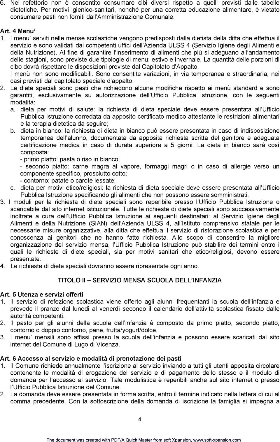 I menu serviti nelle mense scolastiche vengono predisposti dalla dietista della ditta che effettua il servizio e sono validati dai competenti uffici dell Azienda ULSS 4 (Servizio Igiene degli