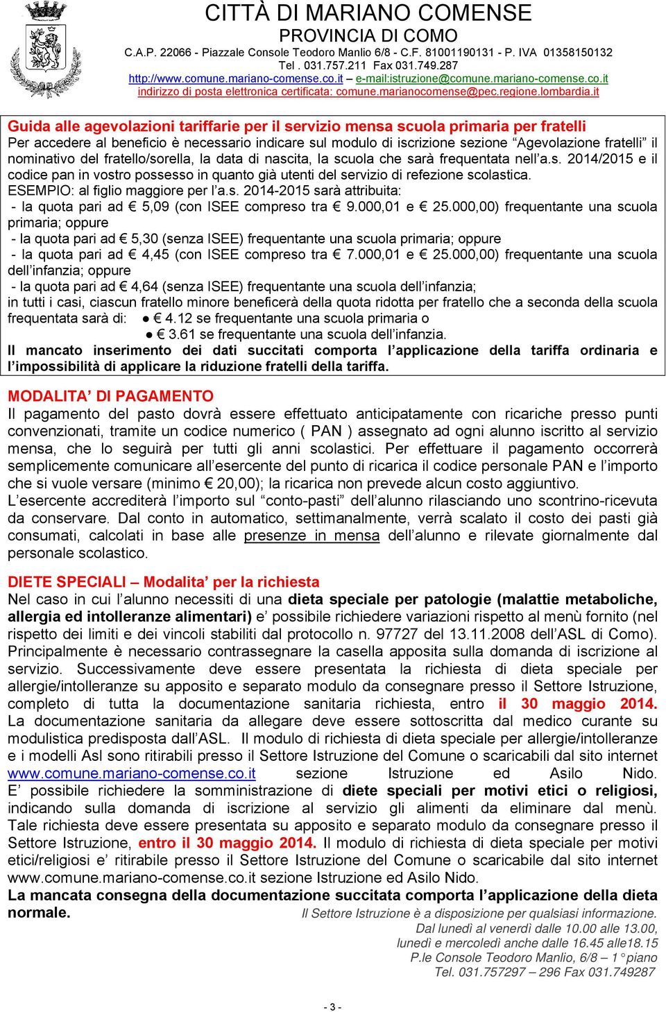 ESEMPIO: al figlio maggiore per l a.s. 2014-2015 sarà attribuita: - la quota pari ad 5,09 (con ISEE compreso tra 9.000,01 e 25.