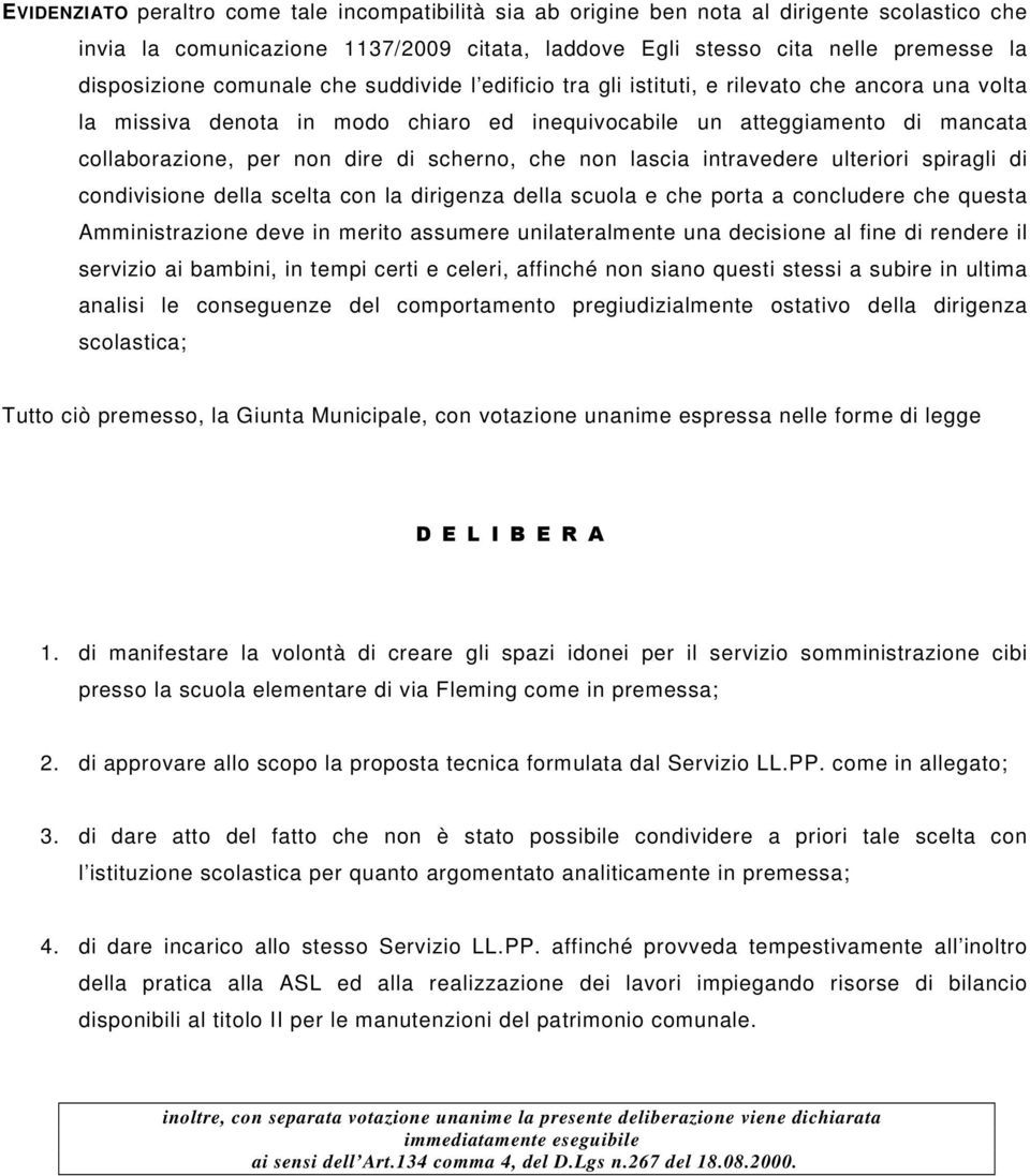 scherno, che non lascia intravedere ulteriori spiragli di condivisione della scelta con la dirigenza della scuola e che porta a concludere che questa Amministrazione deve in merito assumere