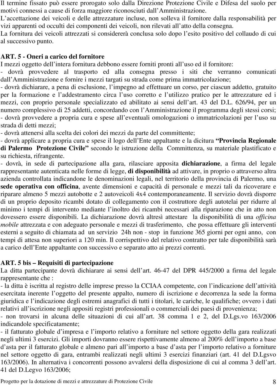 La fornitura dei veicoli attrezzati si considererà conclusa solo dopo l esito positivo del collaudo di cui al successivo punto. ART.