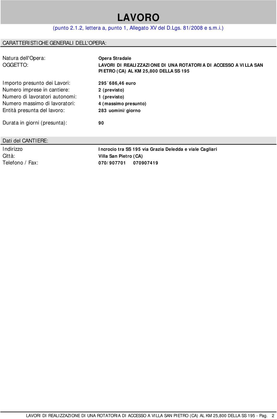 presunta del lavoro: Opera Stradale LAVORI DI REALIZZAZIONE DI UNA ROTATORIA DI ACCESSO A VILLA SAN PIETRO (CA) AL KM 25,800 DELLA SS 195 295 686,46 euro 2 (previsto) 1 (previsto) 4 (massimo